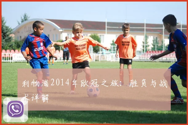 利物浦2014年欧冠之旅：胜负与战术详解