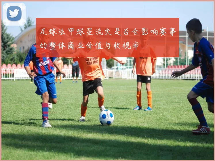 足球法甲球星流失是否会影响赛事的整体商业价值与收视率