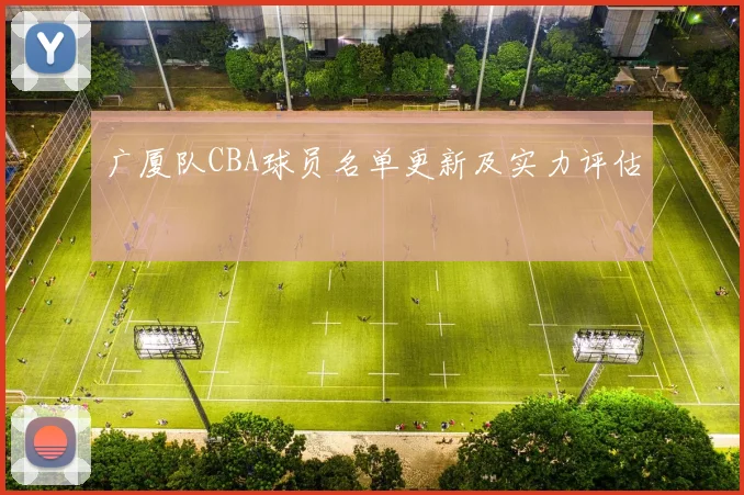 广厦队CBA球员名单更新及实力评估